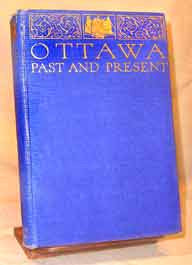 Ottawa Past and Present - 1927.  By Mr A. H. D. Ross, from papers of Thomas Burrowes (on CD)