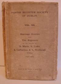 Parish Register Society of Dublin, Marriage Entries of the Parishes of S. Marie, S. Luke, S. Catherine and S. Werburgh, 1627-1800. 1915