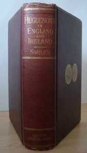 Samuel Smiles L.L.D., The Huguenots, their settlements, churches and industries in England and Ireland. 1889