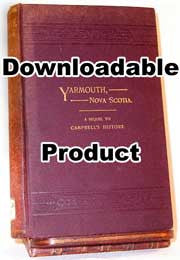 Yarmouth Nova Scotia, a Sequel to Campbells History - 1888 by:George Stayley Brown (by download)