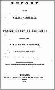 Report by the Select Committee on Pawn Broking in Ireland, together with minutes of Evidence, an Appendix and an Index, 1838